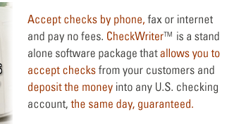 Accept checks by phone, fax or internet and pay no fees. CheckWriter is a stand alone software package that allows you to accept checks from your customers and deposit the money into any U.S. bank account the same day, guaranteed.